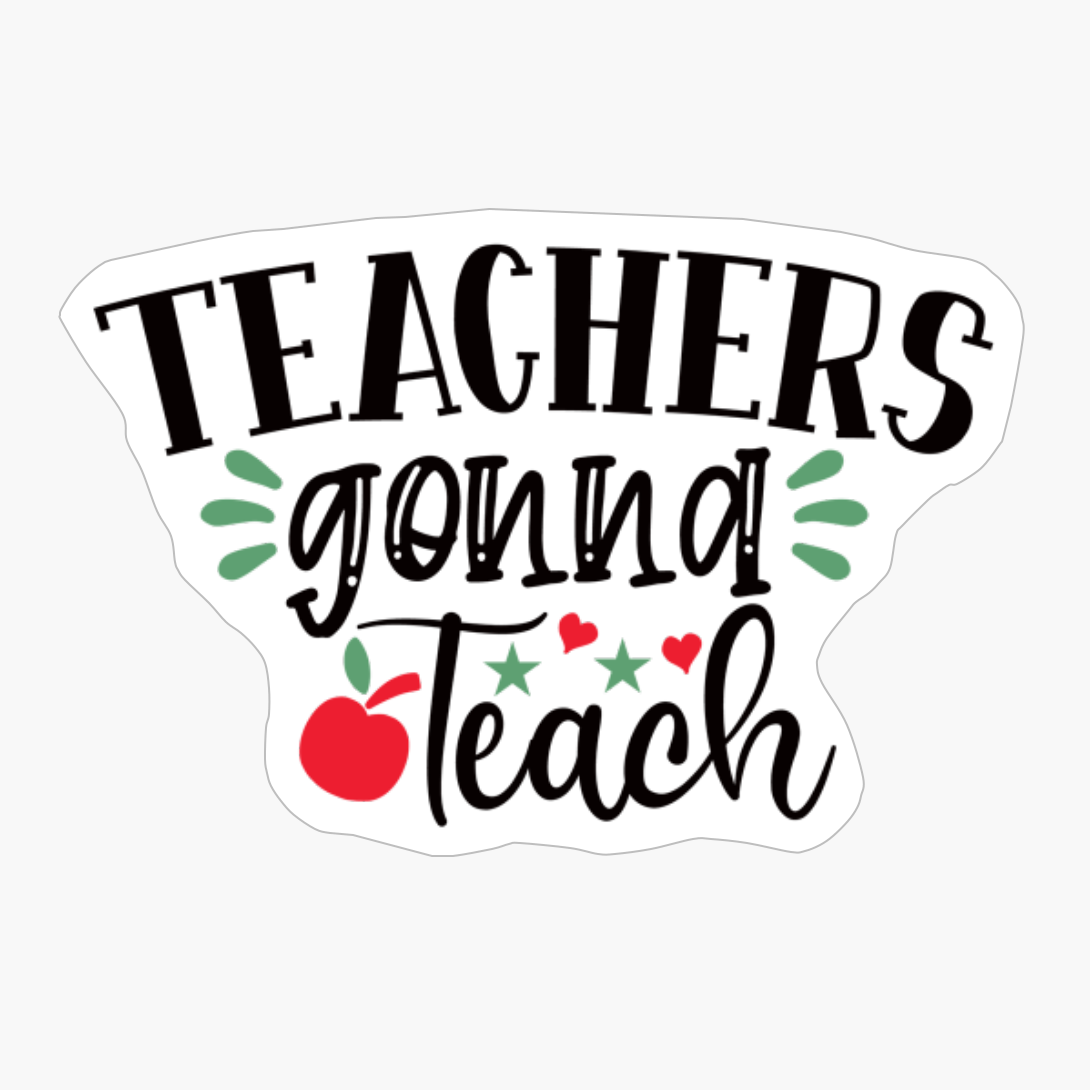 Teachers Gonna Teach | Teacher Gift