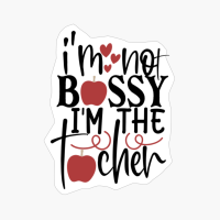 I'm Not Bossy I'm The Teacher | Teacher Gift