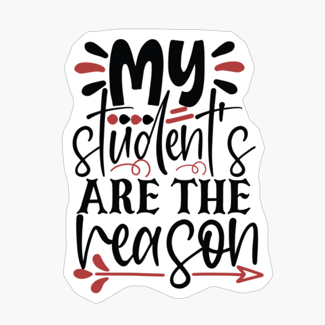 My Students Are The Reason | Teacher Gift
