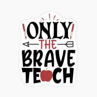 Only The Brave Teach | Teacher Gift