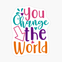 You Change The World | Teacher Gift And Student Gift Funny Sayings For Teachers