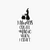 I Always Create Magic When I Craft, Witch, Halloween Gift