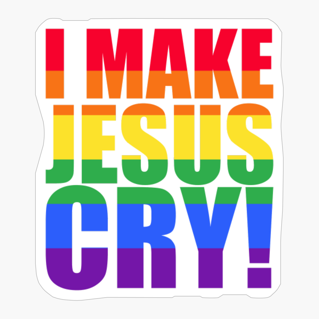 I Make Jesus Cry!