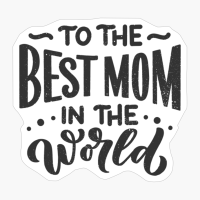 To The Best Mom In The World - A Cute Gift For A Fantastic Mom On Mother's Day!