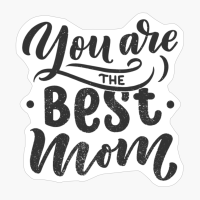 You Are The Best Mom - A Cute Gift For A Fantastic Mom On Mother's Day!